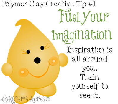 Polymer Clay Creative Tip 1 - Fuel Your Imagination by KatersAcres